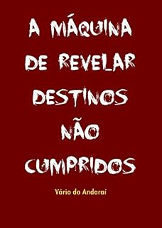 Livro A MÁQUINA DE REVELAR DESTINOS NÃO CUMPRIDOS