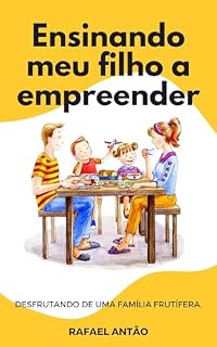 Livro Ensinando Meu Filho a Empreender: DESFRUTANDO DE UMA FAMÍLIA FRUTÍFERA.