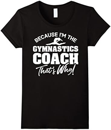 Women's Because I'm the Gymnastics Coach That's Why T-Shirt Medium Black