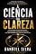 Livro A Ciência da Clareza: Como Organizar Seus Pensamentos, Tomar Decisões Inteligentes e Construir uma Vida com Mais Foco, Confiança e Resultados