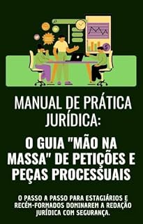 Livro Manual de Prática Jurídica: O Guia "Mão na Massa" de Petições e Peças Processuais: O passo a passo para estagiários e recém-formados dominarem a redação jurídica com segurança.