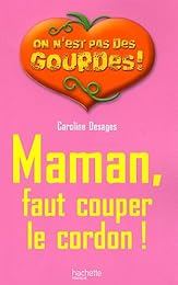 Maman, faut couper le cordon !