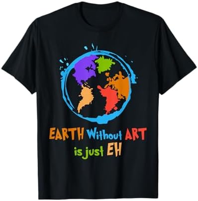 Amazon.com: Earth Without Art is just EH Art T-Shirt : Clothing
