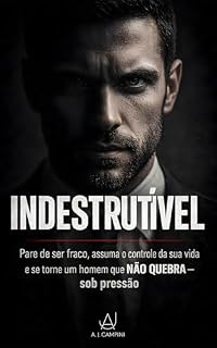 Livro INDESTRUTÍVEL: Pare de ser fraco, assuma o controle da sua vida e se torne um homem que NÃO QUEBRA — sob pressão