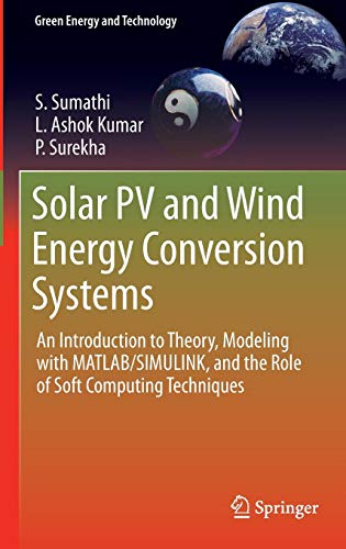 Solar PV and Wind Energy Conversion Systems: An Introduction to Theory, Modeling with MATLAB/SIMULINK, and the Role of Soft Computing Techniques (Green Energy and Technology)
