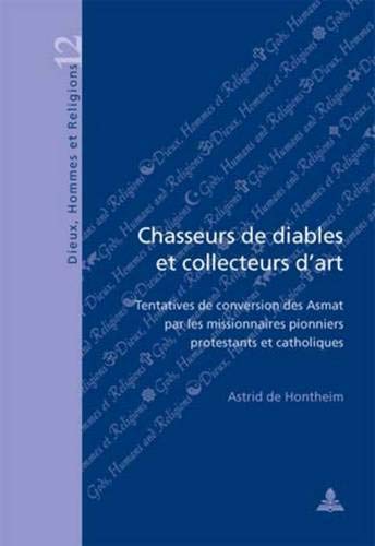 Chasseurs de diables et collecteurs d'art: Tentatives de conversion des Asmat par les missionnaires by Astrid de Hontheim