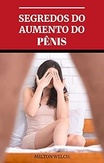 Livro SEGREDOS DO AUMENTO DO PÊNIS: O melhor guia para ereção, orgasmos masculinos, ejaculação e técnicas de aumento do pênis