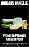 Hydrogen Peroxide And Aloe Vera : The Ultimate