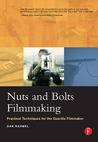 Nuts and Bolts Filmmaking: Practical Techniques for the Guerilla Filmmaker by Dan Rahmel
