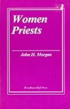 Women Priests : An Emerging Ministry in the Episcopal Church, 1960 to 1980, Morgan, John H., 0932269486