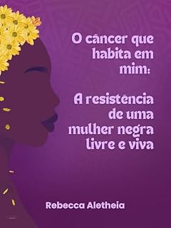 Livro O Câncer que habita em mim: A resistência de uma Mulher Negra Livre e Viva