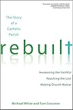 Rebuilt: Awakening the Faithful, Reaching the Lost, and Making Church Matter