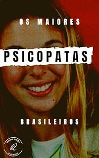 Livro Os Psicopatas Brasileiros: Conheça os Maiores Serial Killers do Brasil
