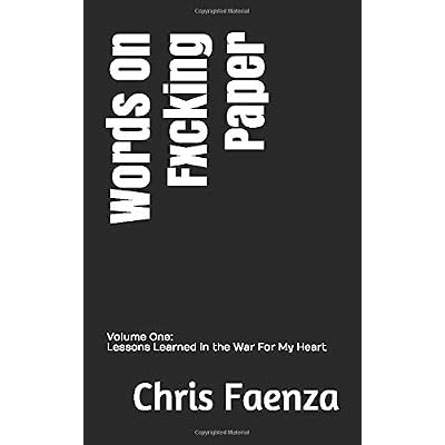 Words On Fxcking Paper: Volume One: Lessons Learned in the War For My Heart Words On Fxcking Paper: Volume One: Lessons Learned in the War For My Heart