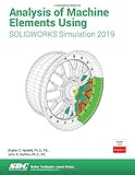 Analysis of Machine Elements Using Solidworks Simulation 2019 by Shahin Nudehi, John Steffen