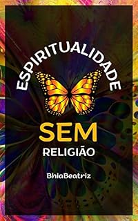 Livro Espiritualidade SEM Religião: um guia prático para o desenvolvimento da Espiritualidade Pura