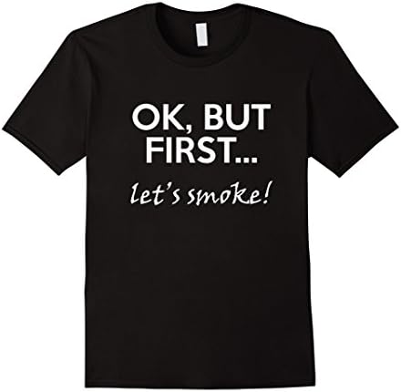 OK, But First... let's smoke! tee shirt