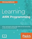 Learning AWK Programming: A fast, and simple cutting-edge utility for text-processing on the Unix-li