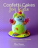 Confetti Cakes For Kids: Delightful Cookies, Cakes, and Cupcakes from New York City's Famed Bakery by Elisa Strauss, Christie Matheson