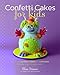 Confetti Cakes For Kids: Delightful Cookies, Cakes, and Cupcakes from New York City's Famed Bakery by Elisa Strauss, Christie Matheson