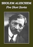 Sholem Aleichem: Five Short Stories (Annotated)