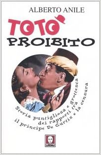 Alberto Anile - Totò proibito. Storia puntigliosa e grottesca dei rapporti tra il principe De Curtis e la censura (2005)
