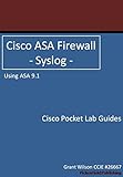 Cisco ASA Firewall - Syslog - ASA 9.1 (Cisco Pocket Lab Guides Book 4)