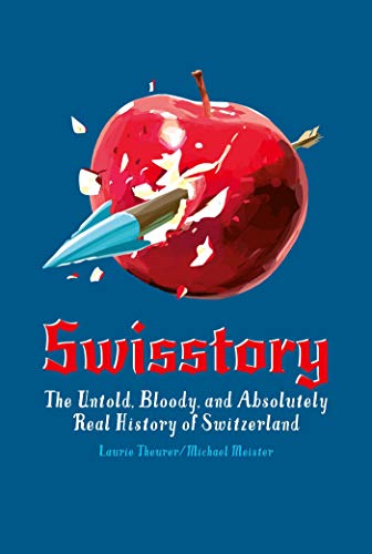 Swisstory: The Untold, Bloody, and Absolutely Real History of Switzerland by Michael Meister
