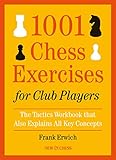 1001 Chess Exercises for Club Players: The Tactics Workbook that Also Explains All Key Concepts by Frank Erwich