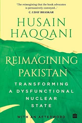 Husain HaqqaniReimagining Pakistan: Transforming A Dysfunctional Nuclear State