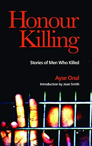 Honour Killing Stories Of Men Who Killed Onal Ayse Smith Joan 9780863566172 Amazon Com Books