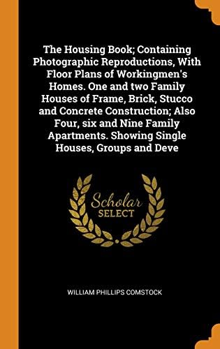 The Housing Book; Containing Photographic Reproductions, with Floor Plans of Workingmen's Homes. One and Two Family Houses of Frame, Brick, Stucco and ... Showing Single Houses, Groups and Deve Hardcover – Import, 14 Oct 2018