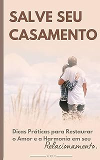 Livro Salve o Seu Casamento: Dicas Práticas para Restaurar o Amor e a Harmonia em seu Relacionamento
