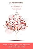 Ma dépression mon amour: Un guide pour surmonter sa dépression (French Edition) by Sylvie RETAILLEAU