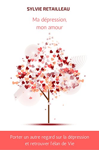 Ma dépression mon amour: Un guide pour surmonter sa dépression (French Edition) by Sylvie RETAILLEAU