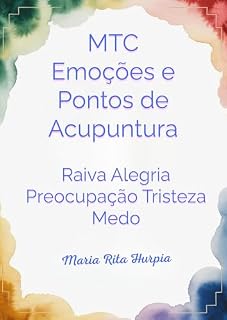 Livro MTC: Emoções e Pontos de Acupuntura: Os Cinco Elementos, as Cinco Emoções e Automassagens. (Medicina Tradicional Chinesa no Dia a Dia)
