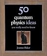50 Quantum Physics Ideas You Really Need to Know (50 Ideas You Really Need to Know series)