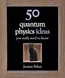 50 Quantum Physics Ideas You Really Need to Know (50 Ideas You Really Need to Know series)
