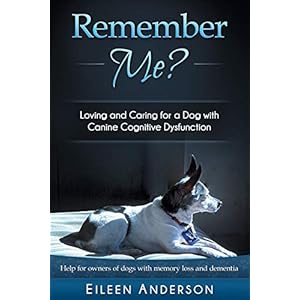 Remember Me?: Loving and Caring for a Dog with Canine Cognitive Dysfunction