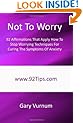 Not To Worry: 92 Affirmations That Apply How To Stop Worrying Techniques For Curing The Symptoms Of Anxiety
