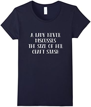 Women's A Lady Never Discusses Size of Craft Stash Shirt for Crafter Small Navy