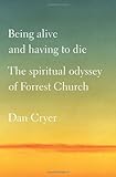 Being Alive and Having to Die: The Spiritual Odyssey of Forrest Church