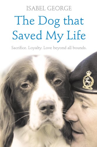 The Dog that Saved My Life: Incredible true stories of canine loyalty beyond all bounds (Heroes) by Isabel George