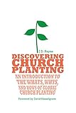 Discovering Church Planting: An Introduction to the Whats, Whys, and Hows of Global Church Planting by 