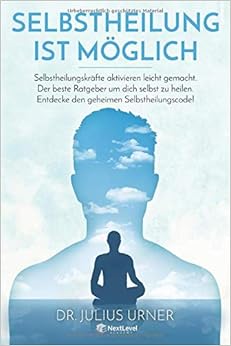 Selbstheilung ist möglich:Selbstheilungskräfte aktivieren leicht gemacht.Der beste Ratgeber um dich selbst zu heilen.Entdecke den geheimen Selbstheilungscode!, by Next Level Academy Selbstheilung ist möglich:Selbstheilungskräfte aktivieren leicht gemacht.Der beste Ratgeber um dich selbst zu heilen.Entdecke den geheimen Selbstheilungscode!, by Next Level Academy