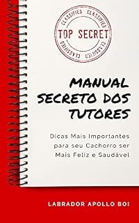 Manual Secreto dos Tutores: Dicas Mais Importantes para seu Cachorro ser Mais Feliz e Saudável
