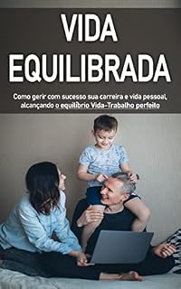 Livro VIDA EQUILIBRADA: Como gerir com sucesso sua carreira e vida pessoal alcançando o equilíbrio na vida nesta nova realidade