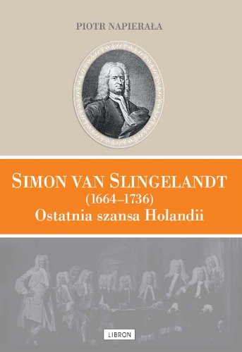 Simon van Slingelandt (1664-1736). Ostatnia szansa Holandii (polish)