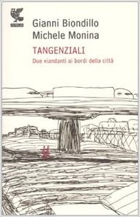 Gianni Biondillo, Michele Monina - Tangenziali. Due viandanti ai bordi della città (2010)