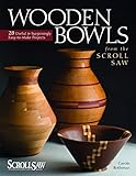 Wooden Bowls from the Scroll Saw: 28 Useful and Surprisingly Easy-to-Make Projects (Fox Chapel Publishing) Make Beautiful Vessels from Wood Without a Lathe (Scroll Saw Woodworking & Crafts Book)